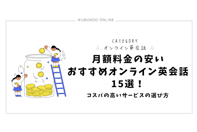 月額料金の安いおすすめオンライン英会話15選！コスパの高いサービスの選び方